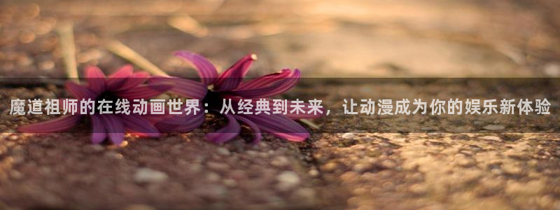 囧次元app正版：魔道祖师的在线动画世界：从经典到未来，让动漫成为你的娱乐新体验